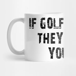 if golf was easy they'd call it your mom Mug